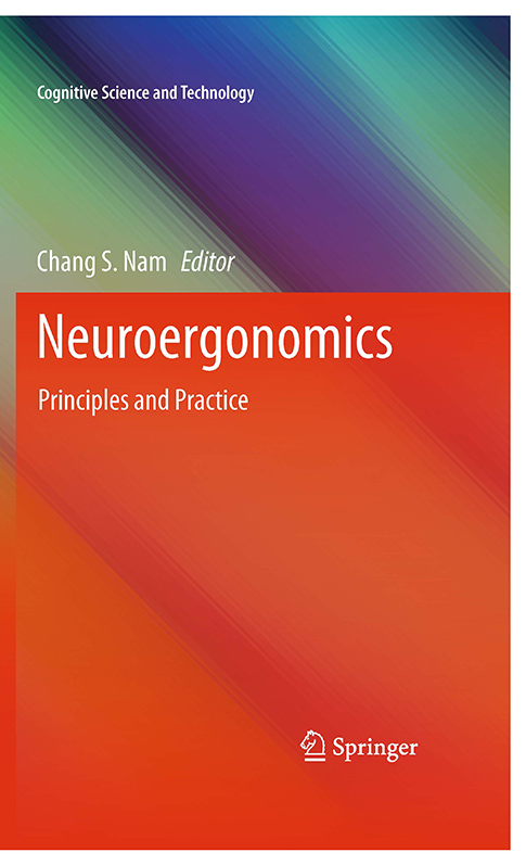 The cover for the book Neuroergonomics: Principles and Practice, edited by Chang S. Nam and published by Springer. The book provides academic practitioners and graduate students with a comprehensive handbook on the theoretical and technological advances in the field. It focuses on understanding neural mechanisms of human cognition during interaction with complex systems, offering insights into augmenting human performance across various domains including health, education, and the workplace.